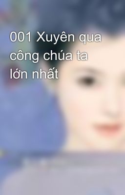 001 Xuyên qua công chúa ta lớn nhất