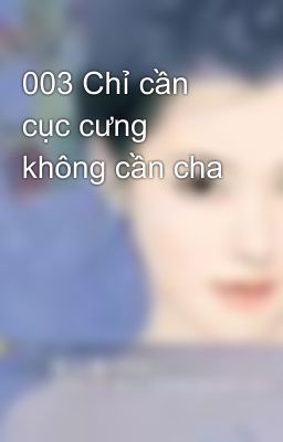 003 Chỉ cần cục cưng không cần cha