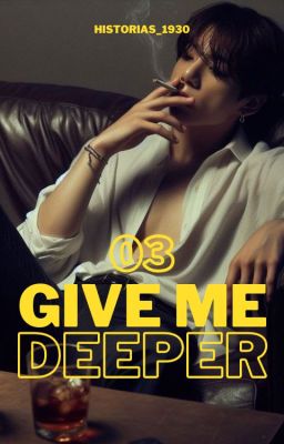 03. GIVE ME DEEPER