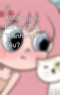 (0309 ngôn) Em Gái Trở Thành Người Yêu?