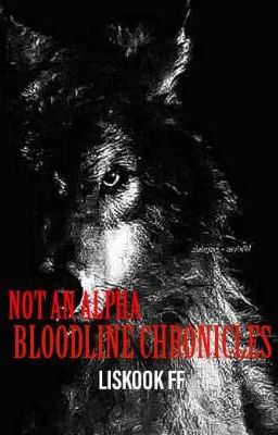 [04] 𝐍𝐎𝐓 𝐀𝐍 𝐀𝐋𝐏𝐇𝐀 2 : BLOODLINE CHRONICLES || LISKOOK FF ✓