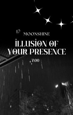 [ 07:00 | Moonshine ] illusion of your presence