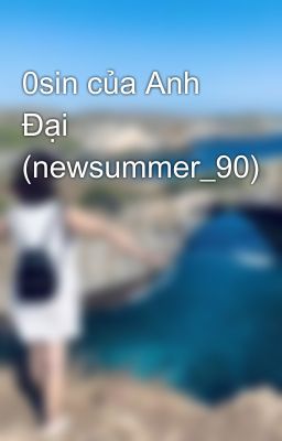 0sin của Anh Đại (newsummer_90)