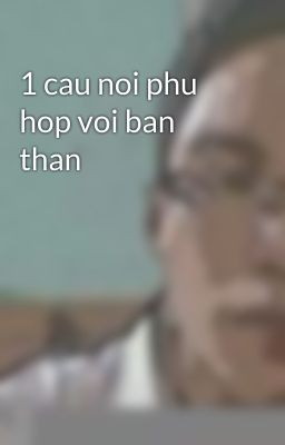 1 cau noi phu hop voi ban than