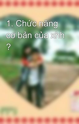 1. Chức năng cơ bản của xhh ?