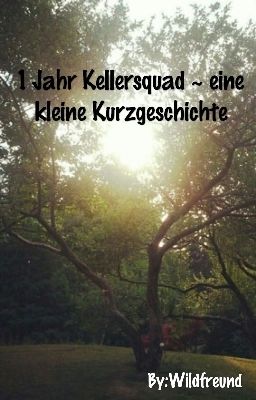 1 Jahr Kellersquad ~ eine kleine Kurzgeschichte