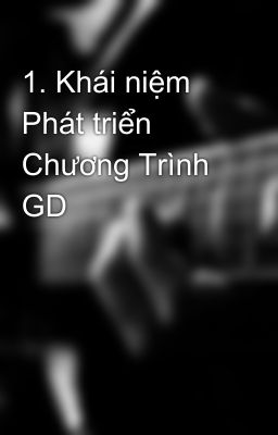 1. Khái niệm Phát triển Chương Trình GD