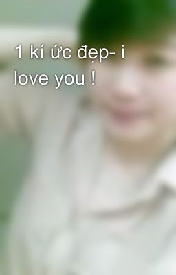 1 kí ức đẹp- i love you !