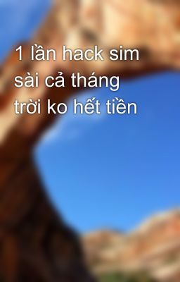 1 lần hack sim sài cả tháng trời ko hết tiền