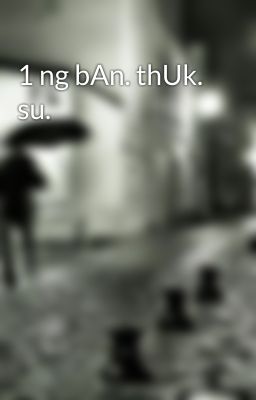 1 ng bAn. thUk. su.