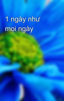 1 ngày như mọi ngày