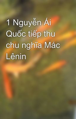 1 Nguyễn Ái Quốc tiếp thu chu nghĩa Mác Lênin