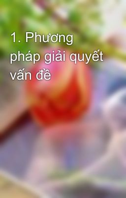 1. Phương pháp giải quyết vấn đề