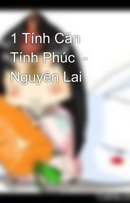 1 Tính Căn Tính Phúc  -  Nguyên Lai