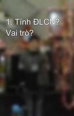 1. Tính ĐLCN? Vai trò?