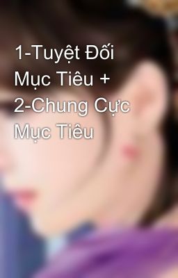 1-Tuyệt Đối Mục Tiêu + 2-Chung Cực Mục Tiêu