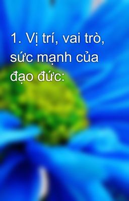 1. Vị trí, vai trò, sức mạnh của đạo đức: