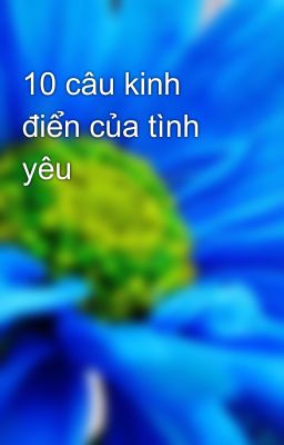 10 câu kinh điển của tình yêu