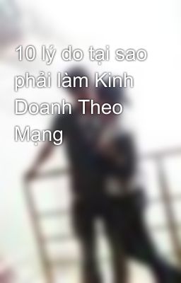 10 lý do tại sao phải làm Kinh Doanh Theo Mạng