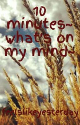 10 minutes~ what's on my mind~