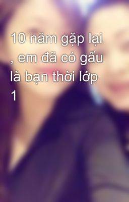 10 năm gặp lại , em đã có gấu là bạn thời lớp 1