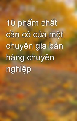 10 phẩm chất cần có của một chuyên gia bán hàng chuyên nghiệp