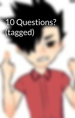 10 Questions? (tagged)