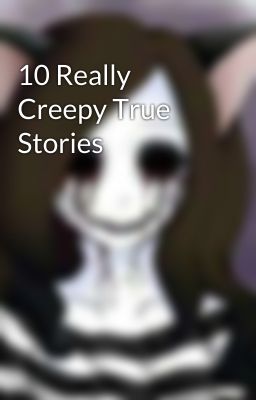 10 Really Creepy True Stories 