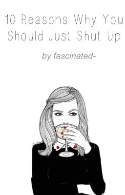 10 Reasons Why You Should Just Shut Up