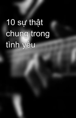 10 sự thật chung trong tình yêu