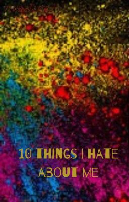 10 things I hate about me