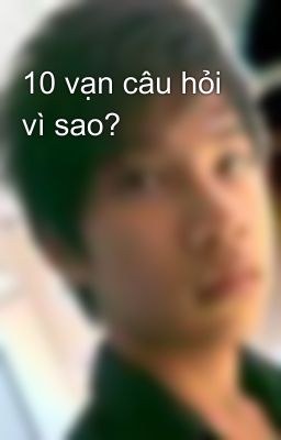 10 vạn câu hỏi vì sao?