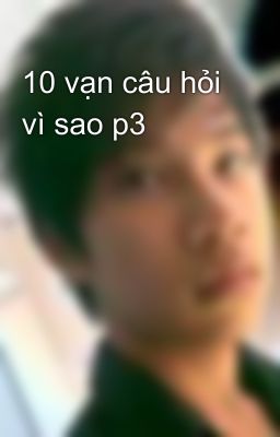 10 vạn câu hỏi vì sao p3