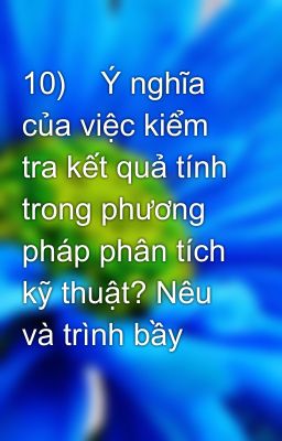 10)    Ý nghĩa của việc kiểm tra kết quả tính trong phương pháp phân tích kỹ thuật? Nêu và trình bầy