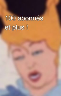 100 abonnés et plus !