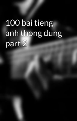 100 bai tieng anh thong dung part 2