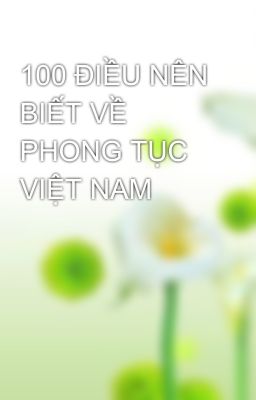 100 ĐIỀU NÊN BIẾT VỀ PHONG TỤC VIỆT NAM