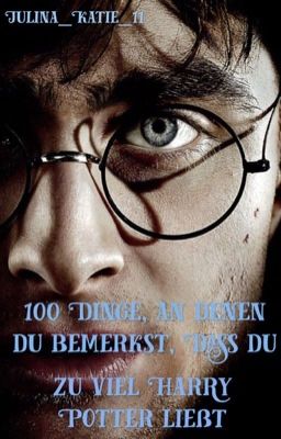 100 Dinge, an denen ihr bemerkt, dass ihr zu viel Harry Potter lest 