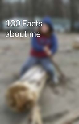 100 Facts about me 