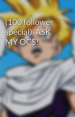 (100 follower special)  ASK MY OCS!