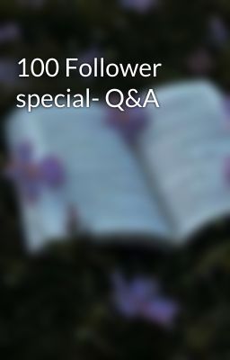 100 Follower special- Q&A