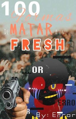 100 Formas De Matar A Un Fresh [By: Error!Sans]