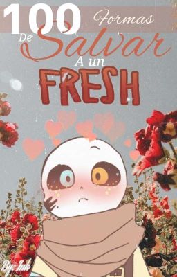 100 Formas De Salvar A Un Fresh [By: Ink!Sans]