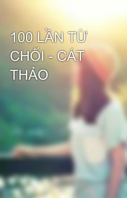 100 LẦN TỪ CHỐI - CÁT THẢO