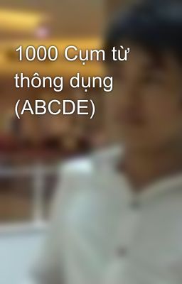 1000 Cụm từ thông dụng (ABCDE)