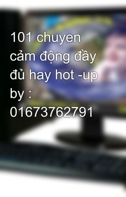 101 chuyen cảm động đầy đủ hay hot -up by : 01673762791