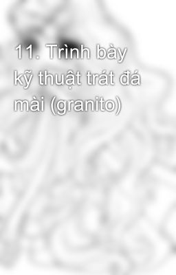 11. Trình bày kỹ thuật trát đá mài (granito)