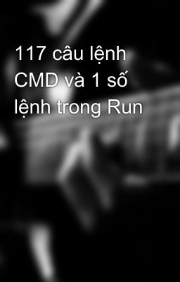 117 câu lệnh CMD và 1 số lệnh trong Run