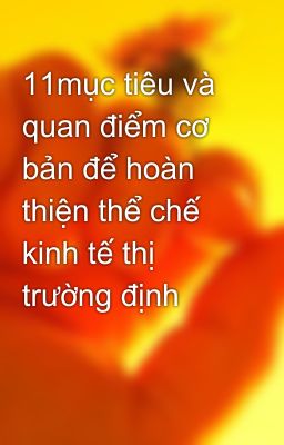 11mục tiêu và quan điểm cơ bản để hoàn thiện thể chế kinh tế thị trường định