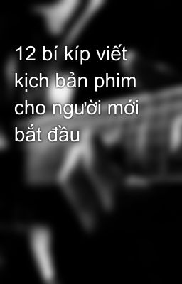 12 bí kíp viết kịch bản phim cho người mới bắt đầu